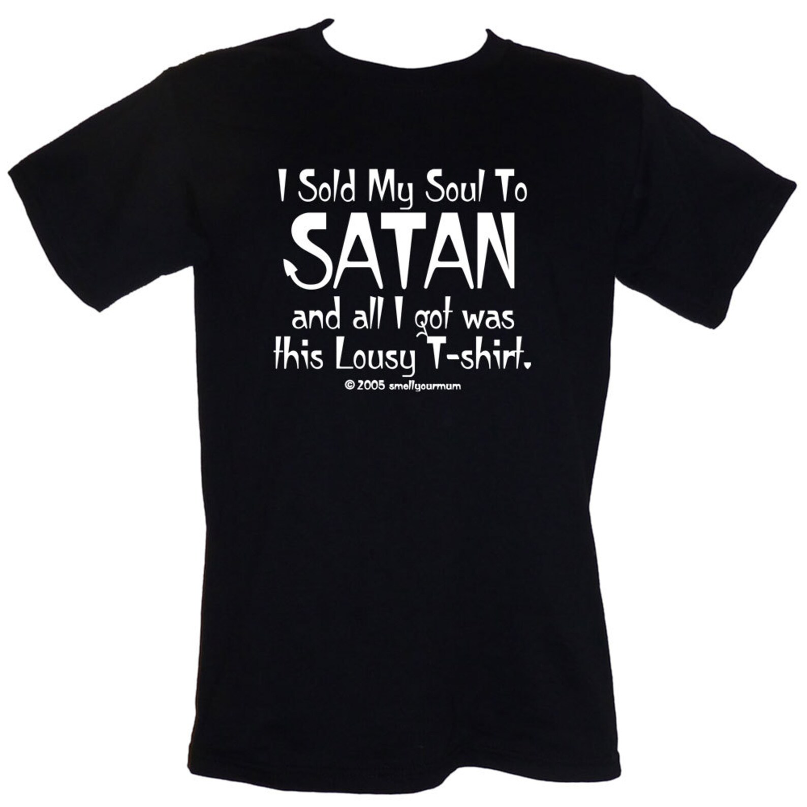 And All I Got Was This T Shirt I Sold My Soul to SATAN and All I Got Was This Lousy T-shirt. Funny T