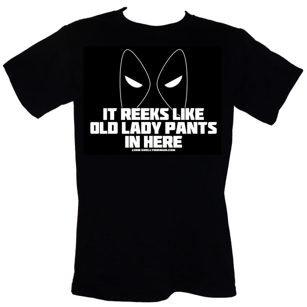 It Reeks Like Old Lady Pants in Here T-SHIRT Funny DEADPOOL Quote