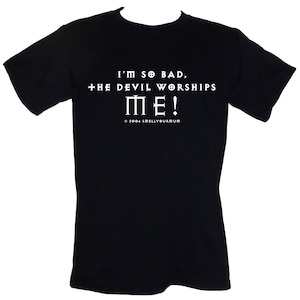 I'm So Bad, The Devil Worships ME T-SHIRT Size S-3XL (satan horror zombie halloween goth punk emo metal alternative slogan)