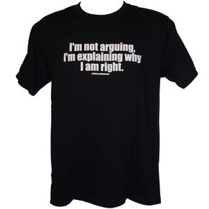 I&#39;m Not Arguing I&#39;m Explaining Why I Am Right - funny clever cheeky rude T-Shirt Sizes S-3XL