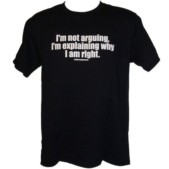 I/'m Not Arguing I/'m Explaining Why I/'m Right Funny Rude Unisex T Shirt