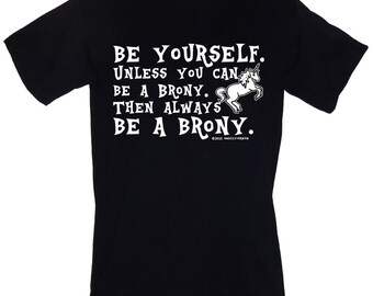 Be Yourself Unless You Can Be A Brony Then Always Be A Brony - Funny Slogan My Little Pony T-Shirt Sizes S-3XL