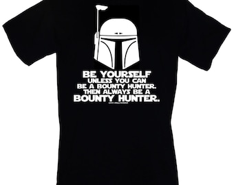 Be Yourself. Unless You Can Be A Bounty Hunter. Then Always Be A Bounty Hunter - T-Shirt Sizes S-3XL Star Wars Boba Fett Rogue Force Awakens