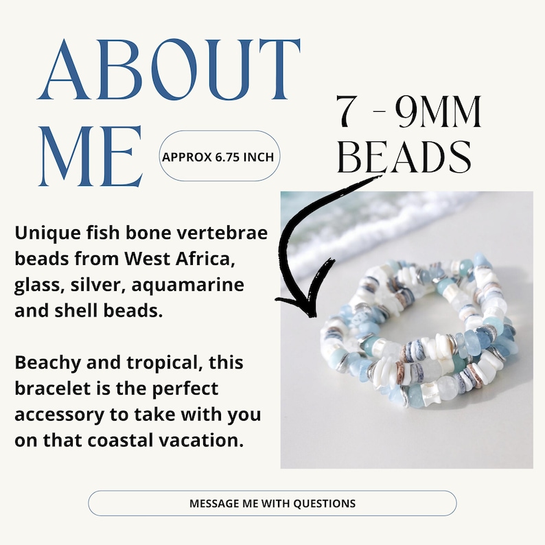 May include: A bracelet made of unique fish bone vertebrae beads from West Africa, glass, silver, aquamarine, and shell beads. The bracelet is approximately 6.75 inches long and features 7-9mm beads. The text says "ABOUT ME".