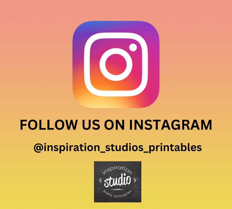 May include: A graphic with the Instagram logo and the text "FOLLOW US ON INSTAGRAM @inspiration_studios_printables". Below the text is a black and white logo that says "inspiration studio party printables".