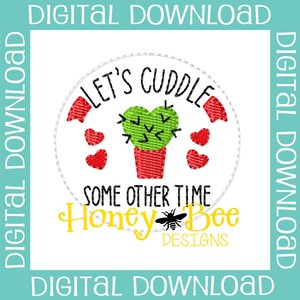 May include: A round embroidery design featuring a cactus with a heart-shaped body and the text "Let's cuddle some other time". The design is surrounded by red hearts and the text "Honey Bee Designs" is below the cactus.