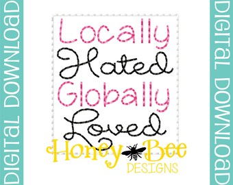Funny Feltie Design, Funny Feltie File, Feltie File, Feltie Embroidery Design, Locally Hated Globally Loved Feltie File