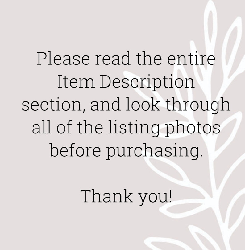 May include: Text on a light pink background with a white floral design. The text reads: "Please read the entire Item Description section, and look through all of the listing photos before purchasing. Thank you!"