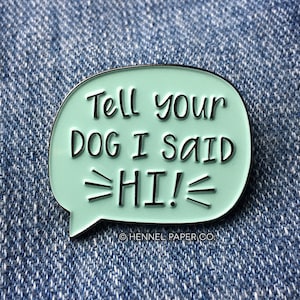 Tell Your Dog I Said Hi Enamel Pin - Dog Person Pin - Funny Dog Enamel Pin - Dog Lover gift - Gifts for her under 15 - Hennel Paper Co.