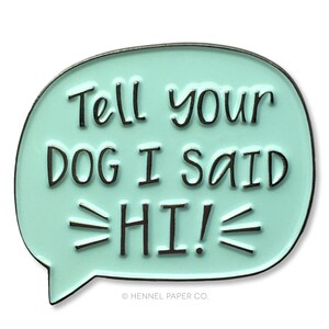 Tell Your Dog I Said Hi Enamel Pin Dog Person Pin Funny Dog Enamel Pin Dog Lover gift Gifts for her under 15 Hennel Paper Co. image 2