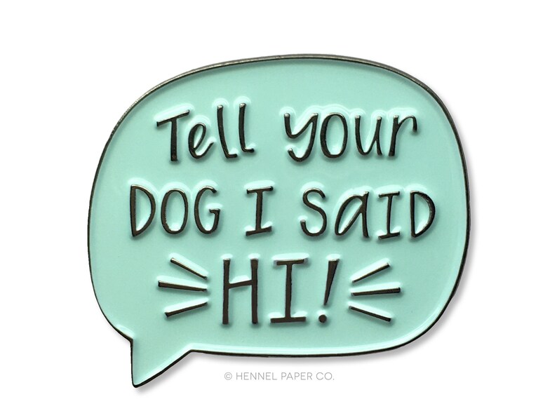 Tell Your Dog I Said Hi Enamel Pin Dog Person Pin Funny Dog Enamel Pin Dog Lover gift Gifts for her under 15 Hennel Paper Co. image 2