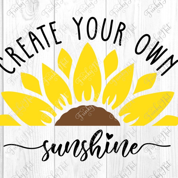 Create Your Own Sunshine, Sunflower, SVG, PNG, EPS, digital download