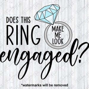 Does This Ring Make Me Look Engaged?, SVG, PNG, Funny Engagement Saying, Engagement Cricut SVG, Engagement Announcement. Digital Download