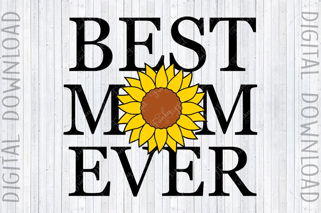 Best Mom Ever Sunflower SVG, PNG, Mother's Day Gift, DYI Mom Sunflower