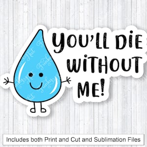 Du wirst ohne mich sterben PNG, Drucken und Schneiden von Aufklebern, Wassertropfen Sublimation, lustiger Wasserflasche Aufkleber, druckbare Aufkleber