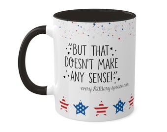 Funny Military Wife Mug, "But That Doesn't Make Any Sense!"
