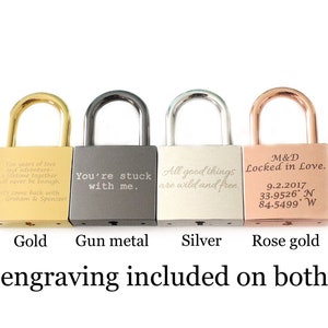 May include: Four padlocks in different colors: gold, gun metal, silver, and rose gold. Each padlock has a different engraved message. The gold padlock says "Ten years of love and adventure, a lifetime together, will never be enough. Let's come back with Graham & Spencer!" The gun metal padlock says "You're stuck with me." The silver padlock says "All good things are wild and free." The rose gold padlock says "M&D Locked in Love. 9.2.2017 33.9526' N 84.5499' W". Laser engraving included on both sides.