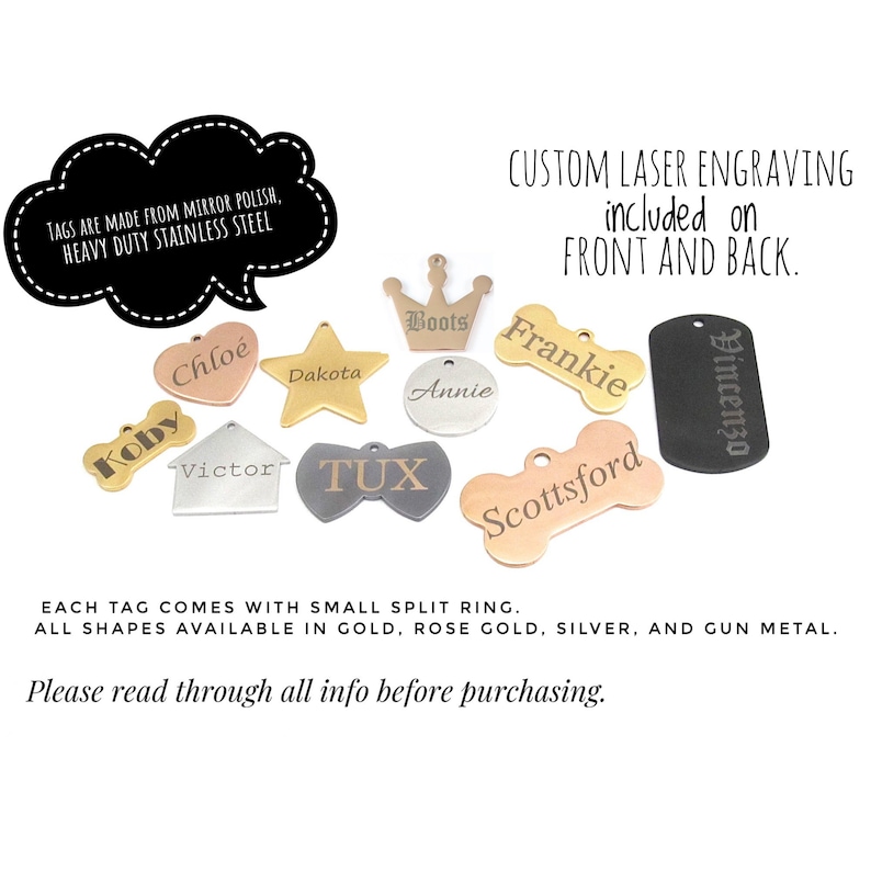 May include: A collection of custom pet tags in various shapes and colors, including gold, rose gold, and silver. Each tag is laser engraved with a name, such as "Chloe" or "Frankie". The tags are made from mirror-polished, heavy-duty stainless steel.