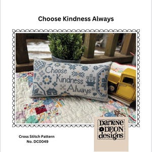 May include: Cross stitch pattern for a pillow with the text "Choose Kindness Always". The pillow is on a white and colorful quilt. The pattern is by Darlene Deon Designs and is number DC0049.