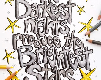 May include: A black and white printable coloring page with the text "The Darkest Nights Produce the Brightest Stars" surrounded by yellow stars. The text is in a bold, stylized font.