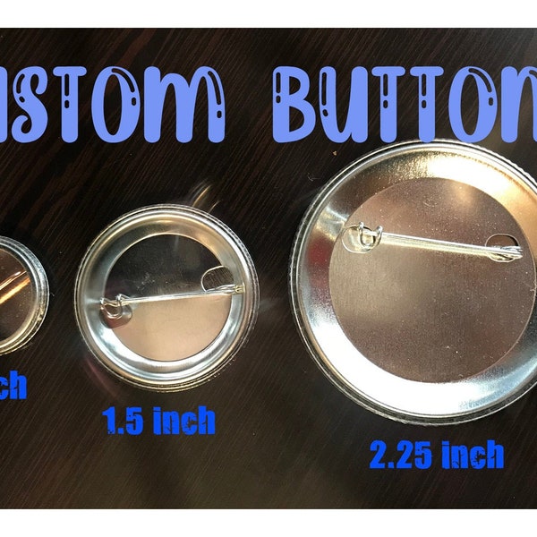Custom Buttons! Anything you want, 1", 1.5", 2.25 inch! Any text, design or picture, promotional, customizable, gift, birthday, badges, pins