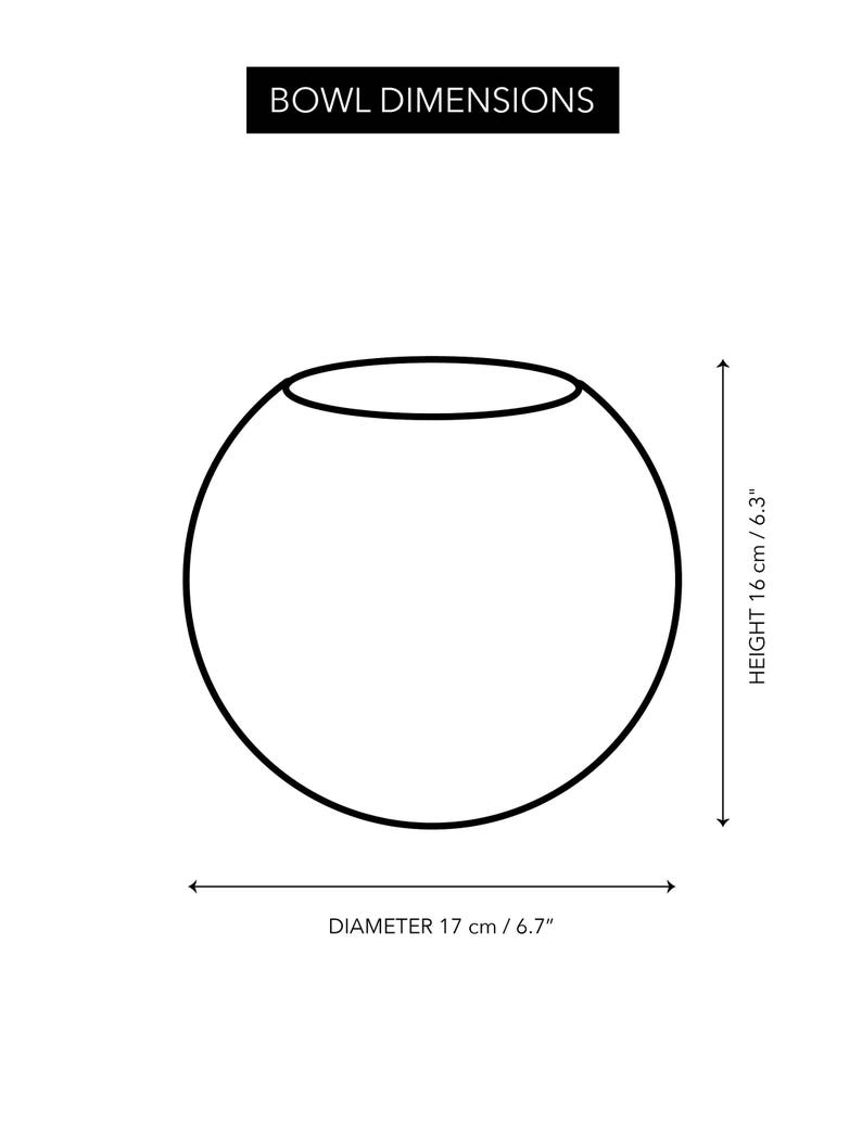 May include: A black and white line drawing of a round bowl with a diameter of 6.7 inches and a height of 6.3 inches. The text "BOWL DIMENSIONS" is at the top of the image. The text "DIAMETER 17 cm / 6.7" is below the bowl and the text "HEIGHT 16 cm / 6.3" is to the right of the bowl.