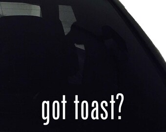 got toast? Vinyl Decal - Car Window Bumper Laptop - Decal Vinyl Sticker