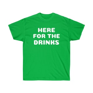 Here for the Drinks | Drinking Shirt | St. Patrick&#39;s Day | St. Patty&#39;s Day | St. Paddy&#39;s Day | St. Patty&#39;s Day  Shirt