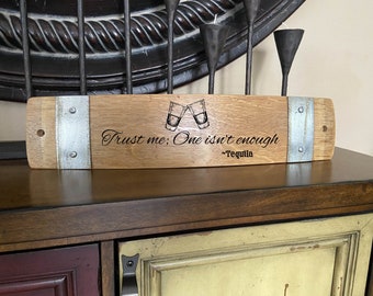 Trust me; One isn't enough Tequila Wine barrel stave sign/ Laser Engraved / Free Shipping