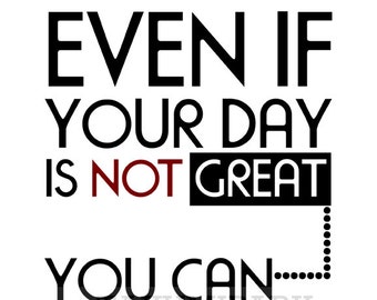 Even If Your Day Is Not Great You Can Still Be, Inspirational Wall Decor, Motivational Quote Print, Poster Art, Inspiring Photo Print Art