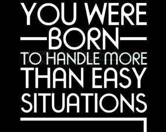 You Were Born To Handle More Than Easy Situations Quote Art Print, Encouragement, Motivational Quote Wall Art, Inspirational Poster Print