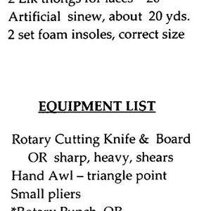 May include: A list of materials and equipment needed to make moccasins. The materials include deer hide, elk hide, sinew, and foam insoles. The equipment includes a rotary cutting knife, a hand awl, pliers, a rotary punch, a hole punch, scrap wood, contact cement, glue, and a lighter.