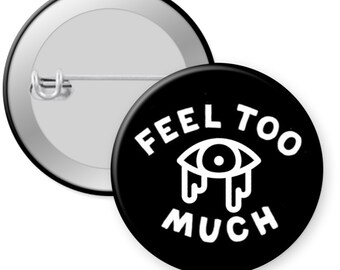 Feel Too Much Pinback Button