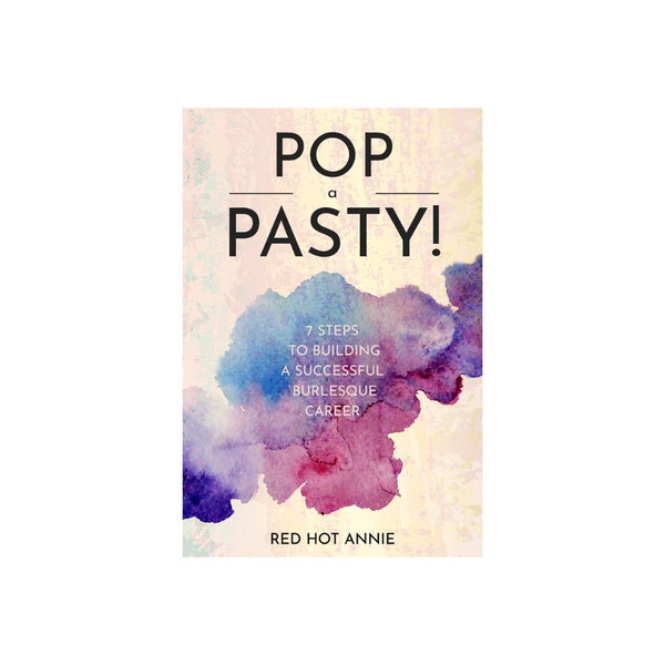 E-book: Pop a Pasty! 7 Steps to Building a Successful Burlesque Career / Digital Business Book