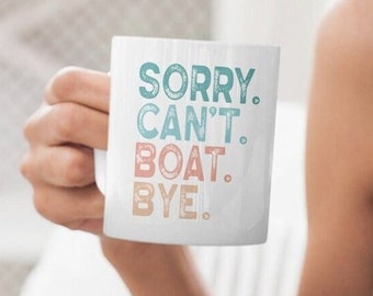 Sorry. Can't. Boat. Bye. Coffee Mug -11oz, Boat Lover Gift, Perfect Gift for Boat and Coffee Enthusiasts, Coffee Lover, Boat Gift, Lake Life