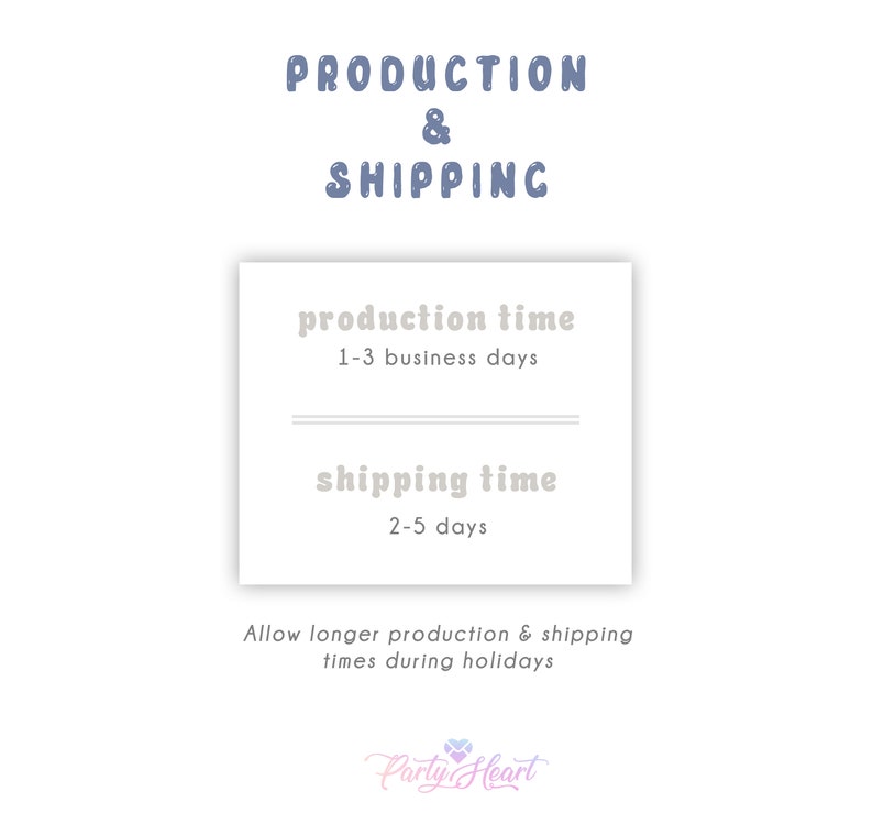 May include: A white card with gray text outlining production and shipping times. The text reads "Production time 1-3 business days" and "Shipping time 2-5 days". The card also includes the text "Allow longer production & shipping times during holidays".
