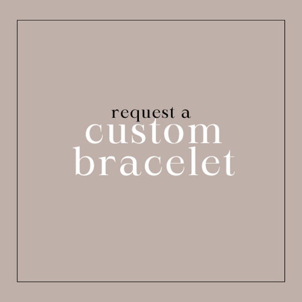 Request a custom bracelet(s)!