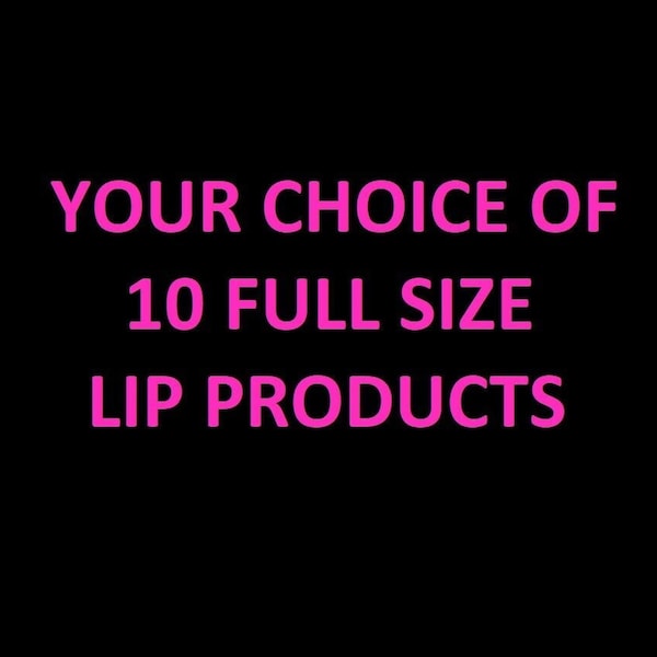 Any 10 Full Size Lip Products of Your Choice!! Specify the names in notes when purchasing this listing