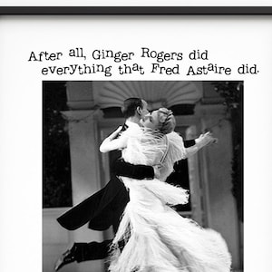 DIGITAL DOWNLOAD After all Ginger Rogers could do everything Fred Astaire could only backwards and in high heels in 3 sizes image 4