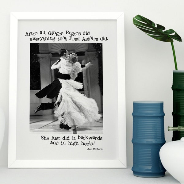 DIGITAL DOWNLOAD "After all Ginger Rogers could do everything Fred Astaire could only backwards and in high heels" in 3 sizes