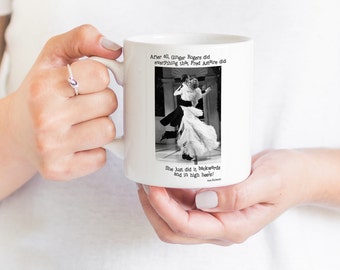 Ginger Rogers mug  "Ginger Rogers did everything that Fred Astaire did. She just did it backwards and in high heels!"  FREE shipping!