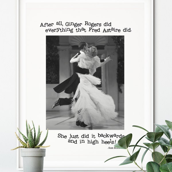 Printed (unframed) image in 9 sizes  "Ginger Rogers did everything that Fred Astaire did. She just did it backwards and in high heels!"