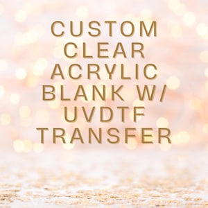 May include: Custom clear acrylic blank with UV-DTG transfer. The text is in gold lettering against a blurred background of pink and white bokeh lights.