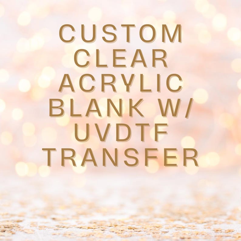 May include: Custom clear acrylic blank with UV-DTG transfer. The text is in gold lettering against a blurred background of pink and white bokeh lights.