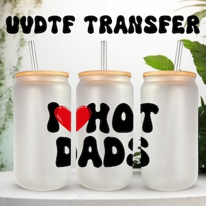 Sticker UVDTF I Love Hot Dads Canette de 16 oz gobelet ou mug en verre de 40 oz, cadeaux pour femme, prêt à poser, adhésif imperméable permanent, à ajouter sur une tasse