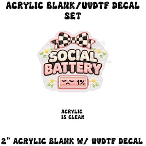 May include: A white acrylic decal set with the text "SOCIAL BATTERY" in pink and white, featuring a bow, flowers, and a low battery indicator. The text "ACRYLIC IS CLEAR" is also present. The set includes a 2-inch acrylic blank.