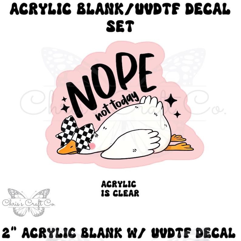 May include: A pink acrylic decal set featuring a white duck with a checkered bow, the word "NOPE" in black, and the phrase "not today." The decal is 2 inches in size and includes the text "Acrylic is Clear."