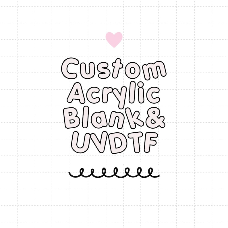 May include: Custom Acrylic Blank & UV DTF, written in pink bubble letters with a pink heart above the text and a squiggly line below the text.