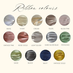 May include: A colour chart titled Ribbon colours displaying fourteen circular swatches of satin ribbon in various shades including white, ivory, cream, taupe, blush pink, vintage pink, rose gold, light silver, dark silver blue, pistachio, sage, black, navy, and vintage gold.