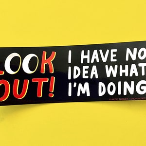 Look Out! I Have No Idea What I&#39;m Doing Vinyl Bumper Sticker